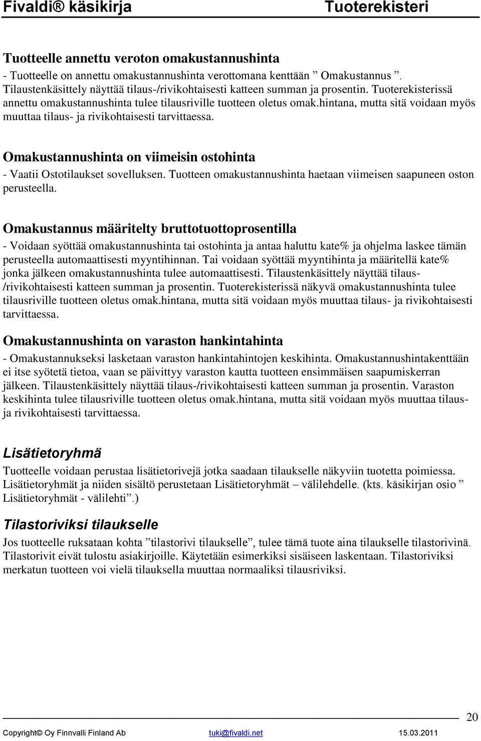 hintana, mutta sitä voidaan myös muuttaa tilaus- ja rivikohtaisesti tarvittaessa. Omakustannushinta on viimeisin ostohinta - Vaatii Ostotilaukset sovelluksen.