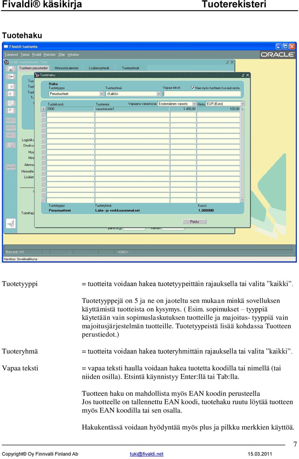 ) Tuoteryhmä Vapaa teksti = tuotteita voidaan hakea tuoteryhmittäin rajauksella tai valita kaikki. = vapaa teksti haulla voidaan hakea tuotetta koodilla tai nimellä (tai niiden osilla).