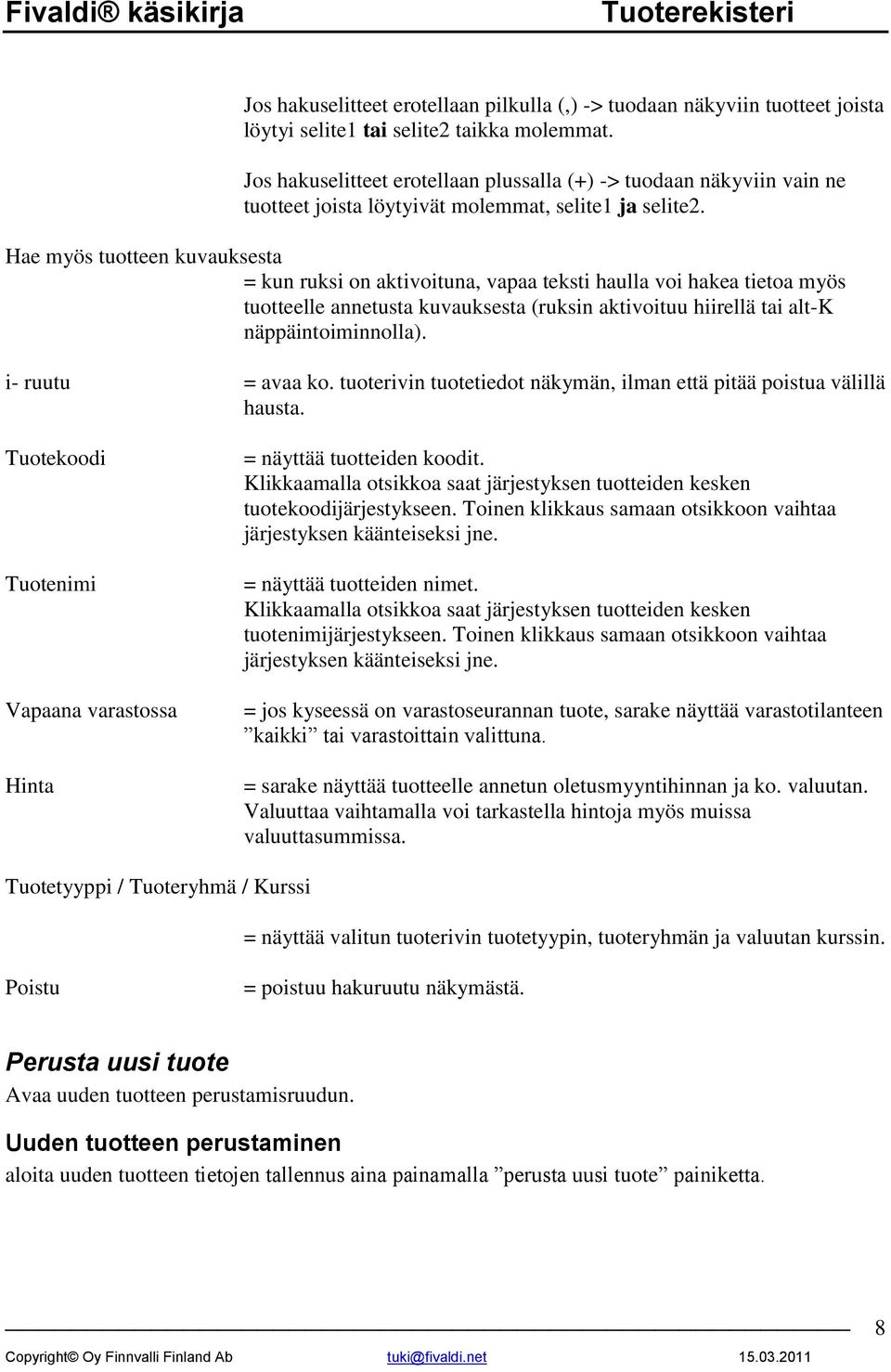 Hae myös tuotteen kuvauksesta = kun ruksi on aktivoituna, vapaa teksti haulla voi hakea tietoa myös tuotteelle annetusta kuvauksesta (ruksin aktivoituu hiirellä tai alt-k näppäintoiminnolla).