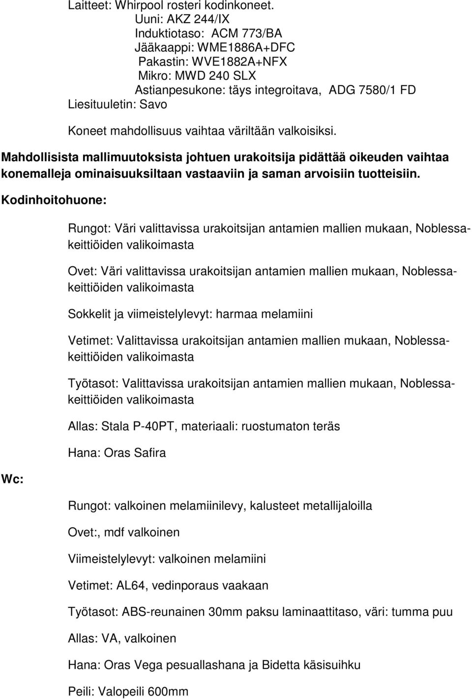 vaihtaa väriltään valkoisiksi. Mahdollisista mallimuutoksista johtuen urakoitsija pidättää oikeuden vaihtaa konemalleja ominaisuuksiltaan vastaaviin ja saman arvoisiin tuotteisiin.