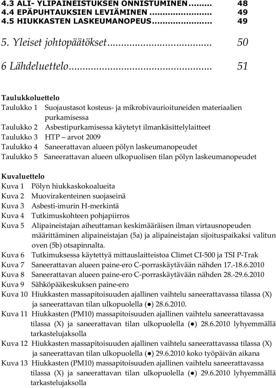 Taulukko 4 Saneerattavan alueen pölyn laskeumanopeudet Taulukko 5 Saneerattavan alueen ulkopuolisen tilan pölyn laskeumanopeudet Kuvaluettelo Kuva 1 Pölyn hiukkaskokoalueita Kuva 2 Muovirakenteinen