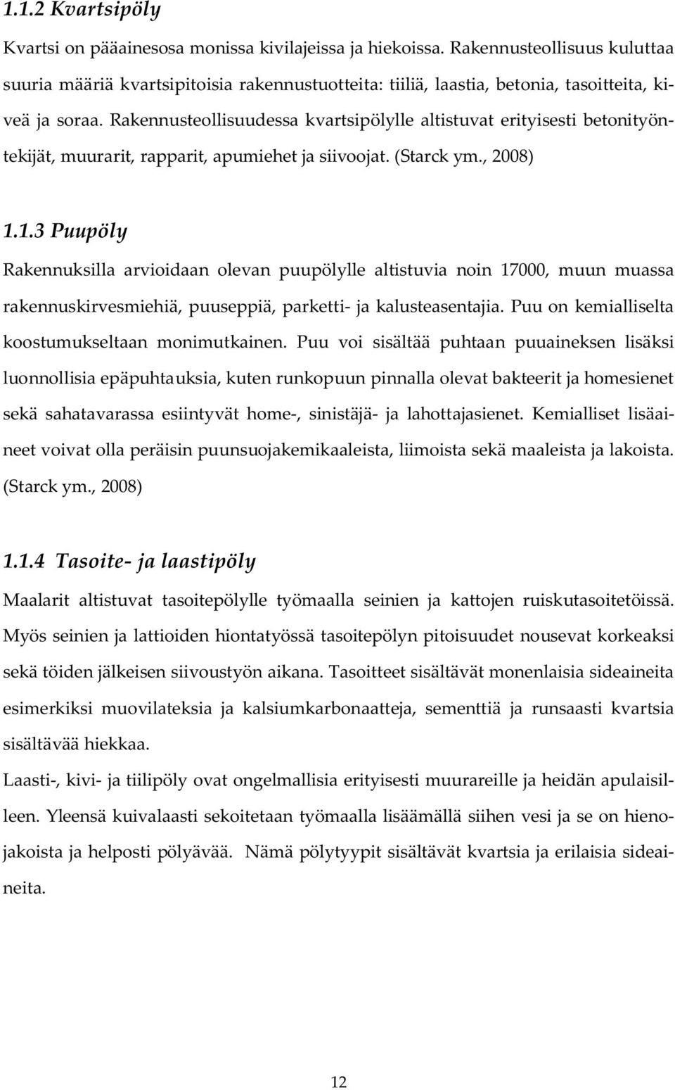 Rakennusteollisuudessa kvartsipölylle altistuvat erityisesti betonityöntekijät, muurarit, rapparit, apumiehet ja siivoojat. (Starck ym., 2008) 1.