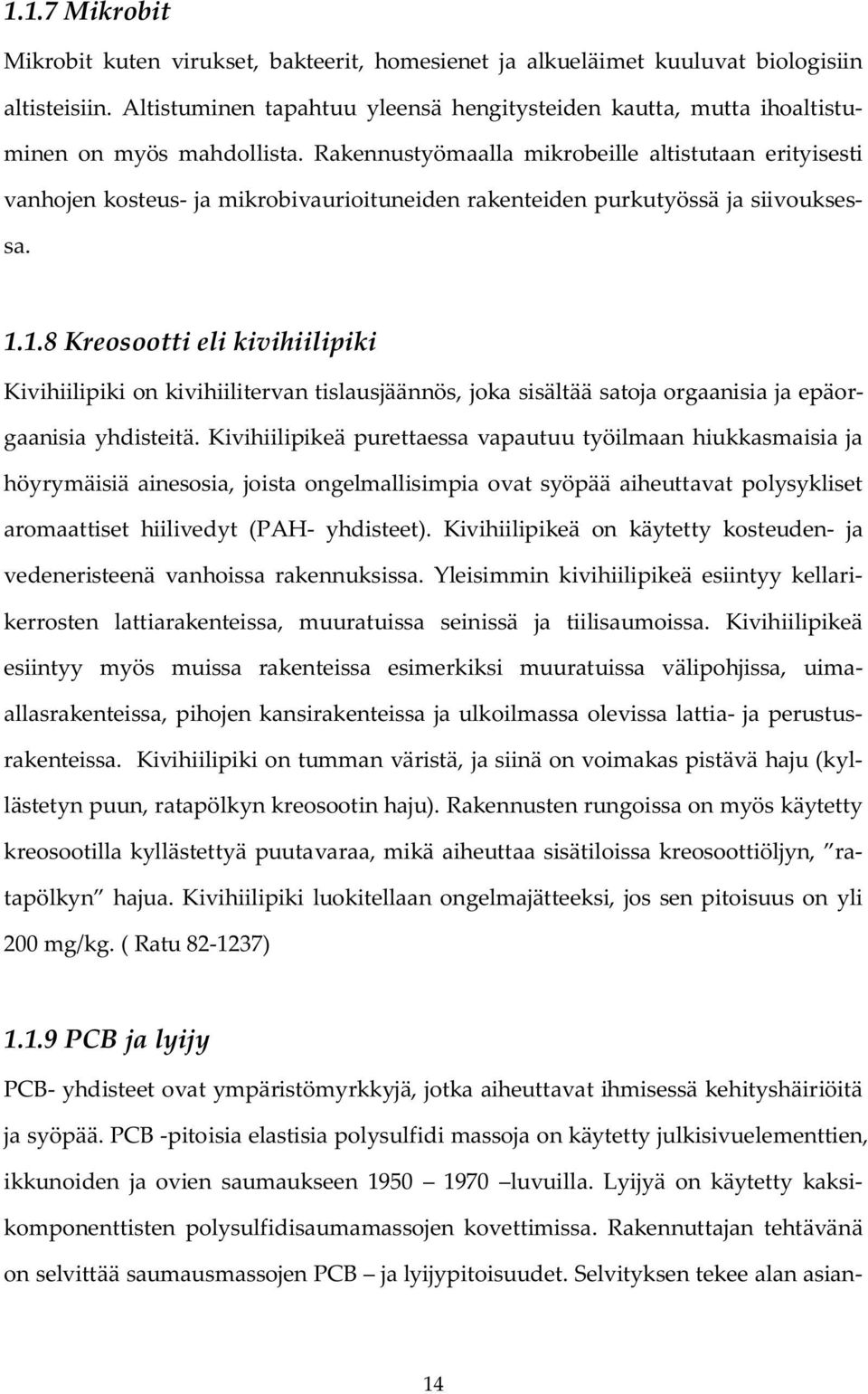 Rakennustyömaalla mikrobeille altistutaan erityisesti vanhojen kosteus- ja mikrobivaurioituneiden rakenteiden purkutyössä ja siivouksessa. 1.