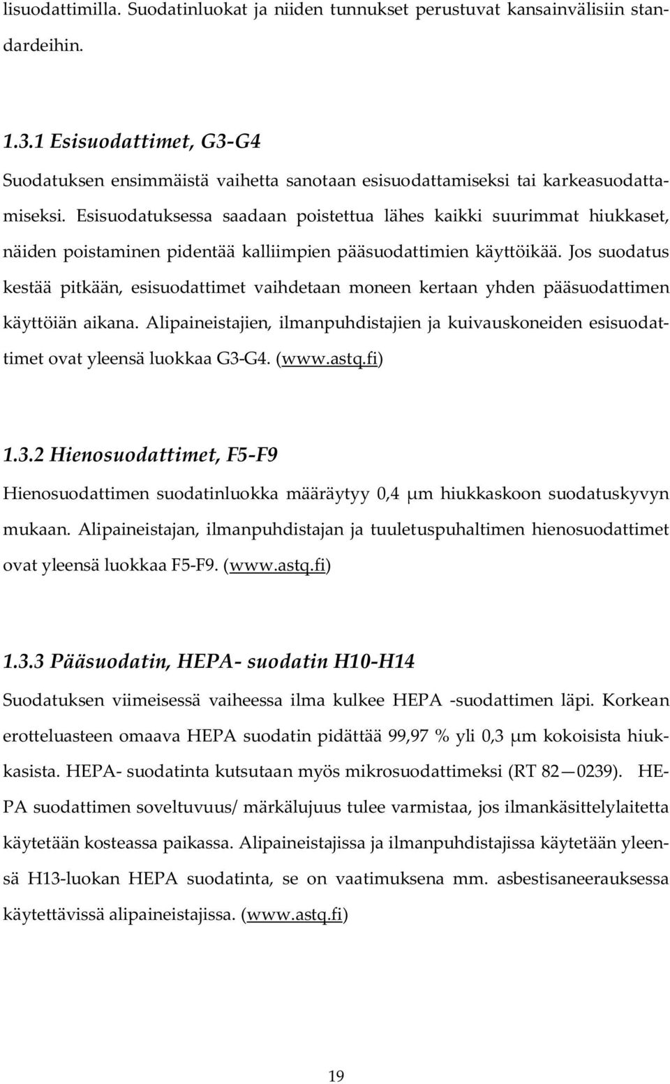 Esisuodatuksessa saadaan poistettua lähes kaikki suurimmat hiukkaset, näiden poistaminen pidentää kalliimpien pääsuodattimien käyttöikää.