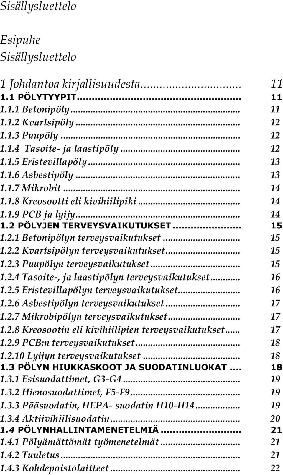 .. 15 1.2.3 Puupölyn terveysvaikutukset... 15 1.2.4 Tasoite-, ja laastipölyn terveysvaikutukset... 16 1.2.5 Eristevillapölyn terveysvaikutukset... 16 1.2.6 Asbestipölyn terveysvaikutukset... 17 1.2.7 Mikrobipölyn terveysvaikutukset.