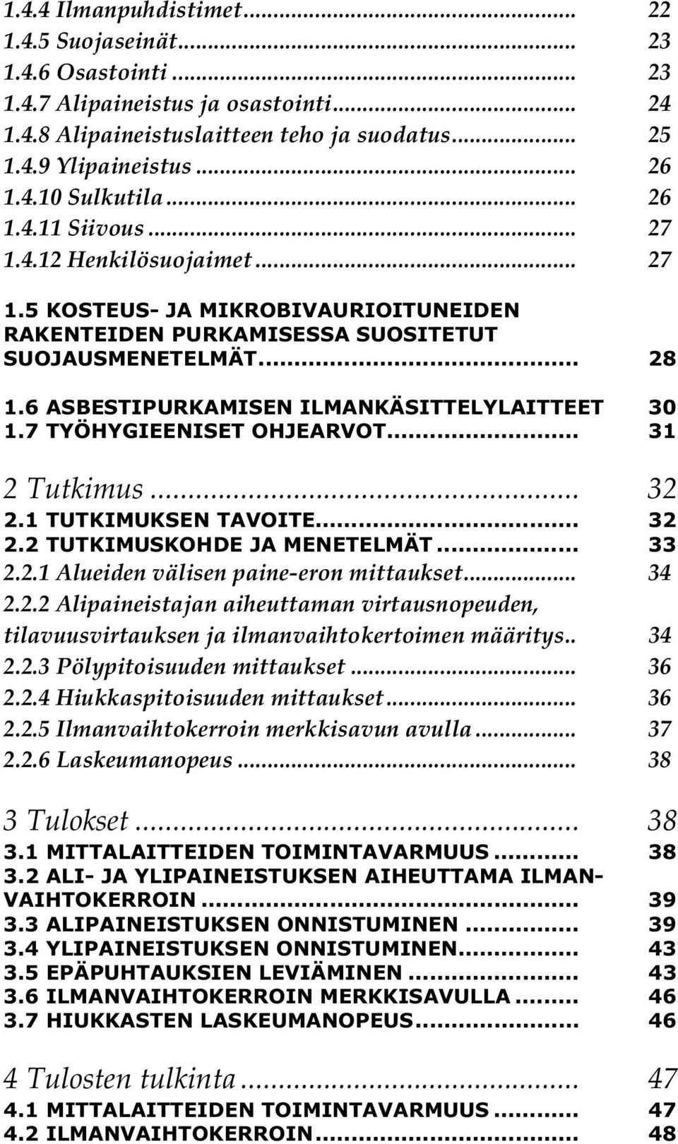 6 ASBESTIPURKAMISEN ILMANKÄSITTELYLAITTEET 30 1.7 TYÖHYGIEENISET OHJEARVOT... 31 2 Tutkimus... 32 2.1 TUTKIMUKSEN TAVOITE... 32 2.2 TUTKIMUSKOHDE JA MENETELMÄT... 33 2.2.1 Alueiden välisen paine-eron mittaukset.