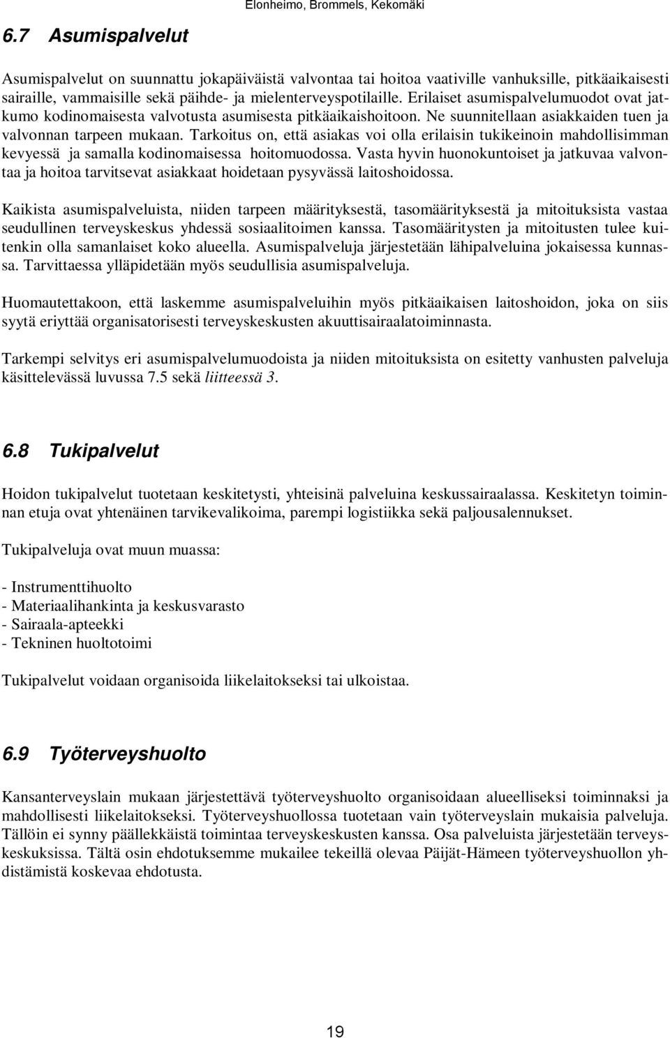 Erilaiset asumispalvelumuodot ovat jatkumo kodinomaisesta valvotusta asumisesta pitkäaikaishoitoon. Ne suunnitellaan asiakkaiden tuen ja valvonnan tarpeen mukaan.