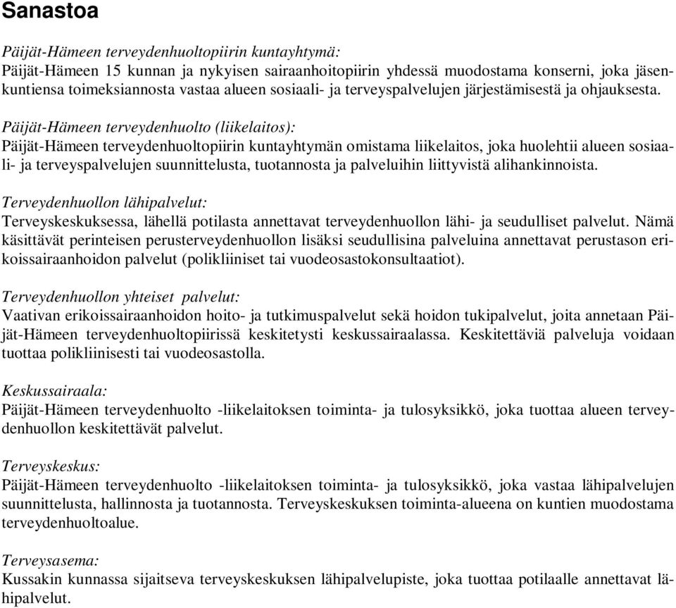 Päijät-Hämeen terveydenhuolto (liikelaitos): Päijät-Hämeen terveydenhuoltopiirin kuntayhtymän omistama liikelaitos, joka huolehtii alueen sosiaali- ja terveyspalvelujen suunnittelusta, tuotannosta ja