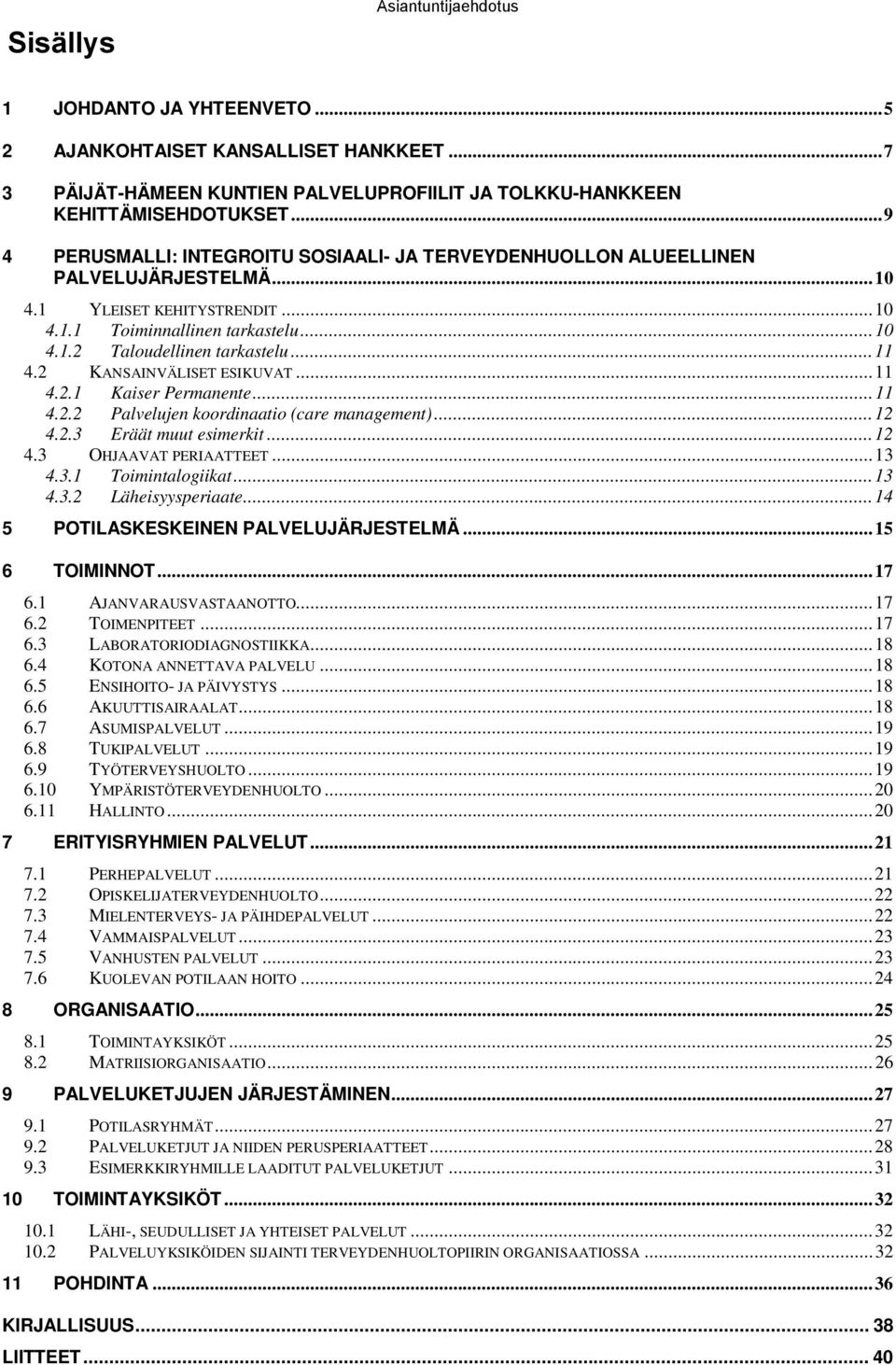 2 KANSAINVÄLISET ESIKUVAT...11 4.2.1 Kaiser Permanente...11 4.2.2 Palvelujen koordinaatio (care management)...12 4.2.3 Eräät muut esimerkit...12 4.3 OHJAAVAT PERIAATTEET...13 4.3.1 Toimintalogiikat.