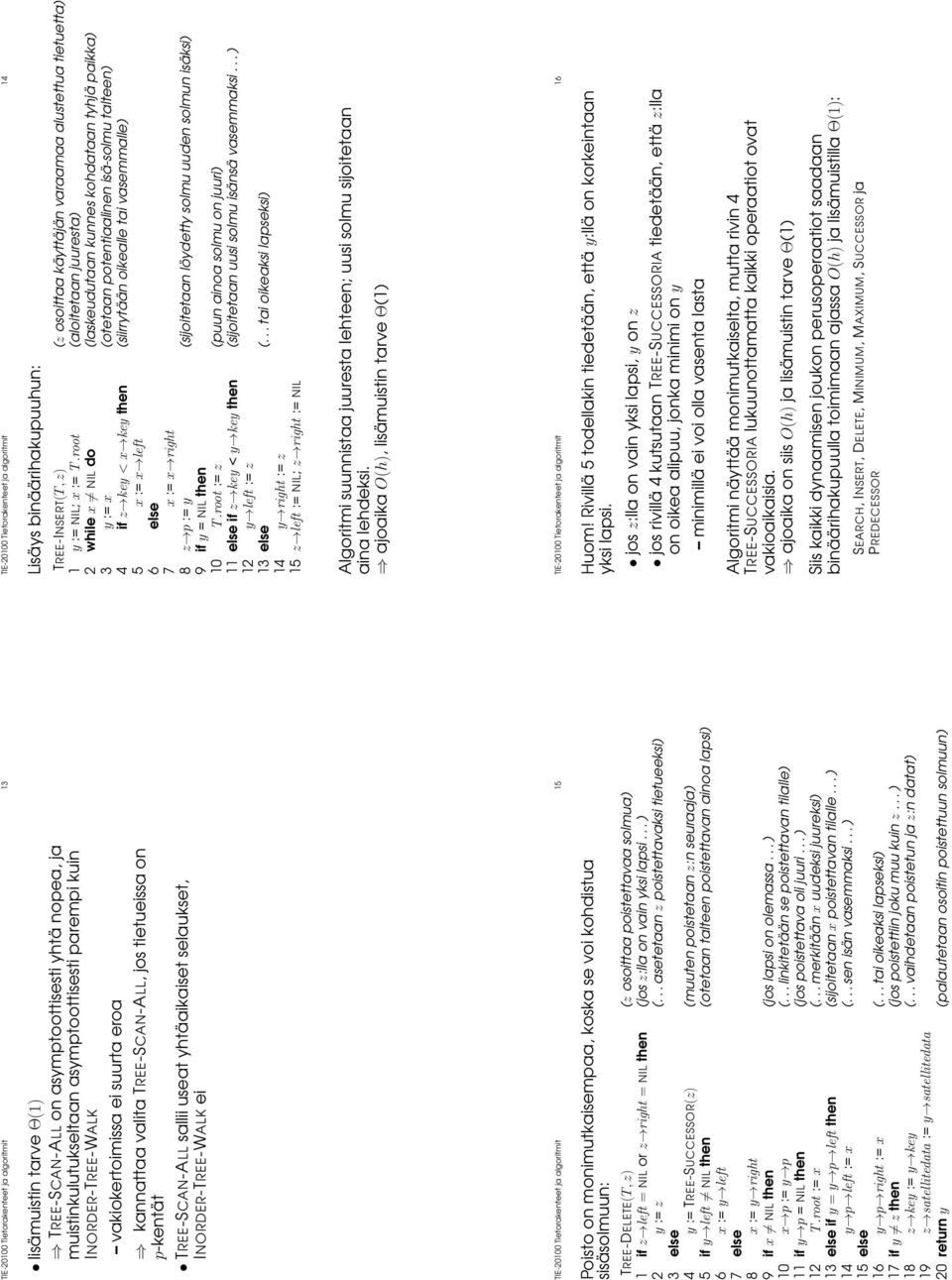 algoritmit 15 Poisto on monimutkaisempaa, koska se voi kohdistua sisäsolmuun: TREE-DELETE T z) z osoittaa poistettavaa solmua) 1 if z left = NIL or z right = NIL then jos z:lla on vain yksi lapsi.