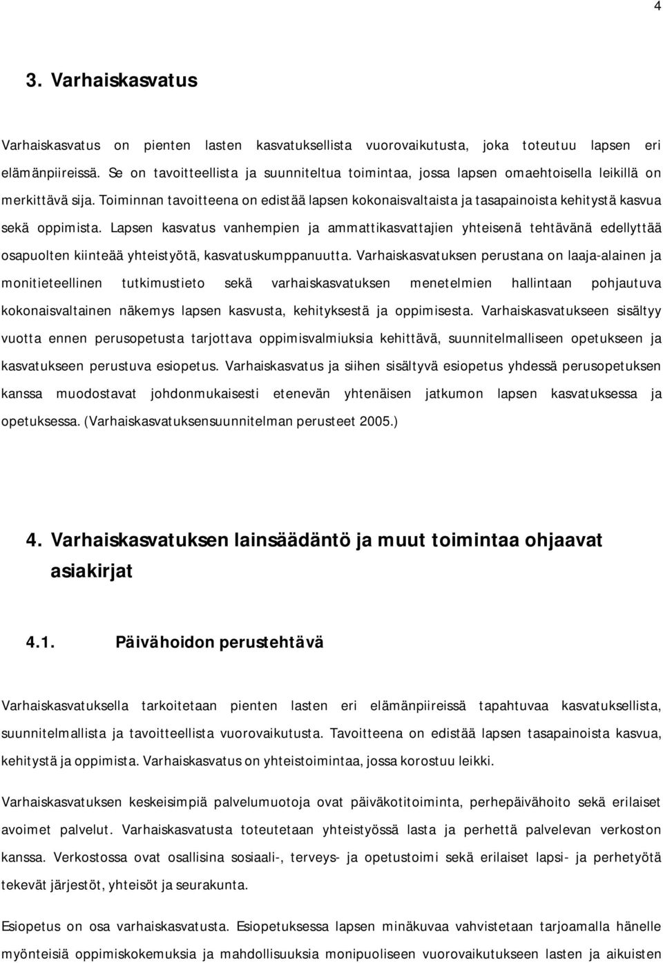 Toiminnan tavoitteena on edistää lapsen kokonaisvaltaista ja tasapainoista kehitystä kasvua sekä oppimista.