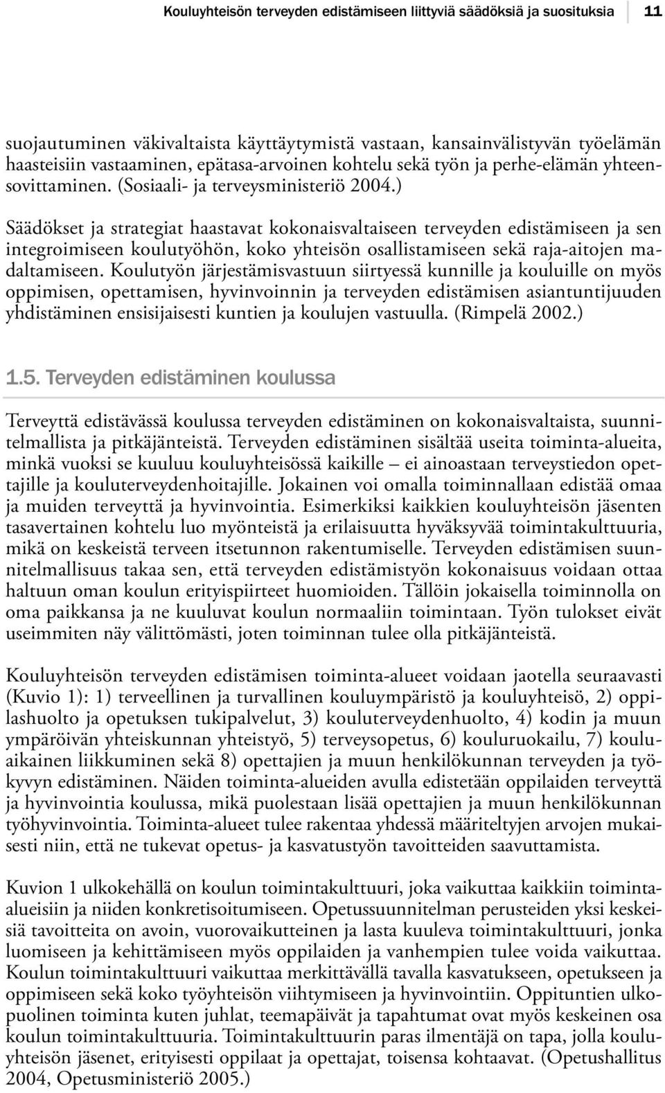 ) Säädökset ja strategiat haastavat kokonaisvaltaiseen terveyden edistämiseen ja sen integroimiseen koulutyöhön, koko yhteisön osallistamiseen sekä raja-aitojen madaltamiseen.