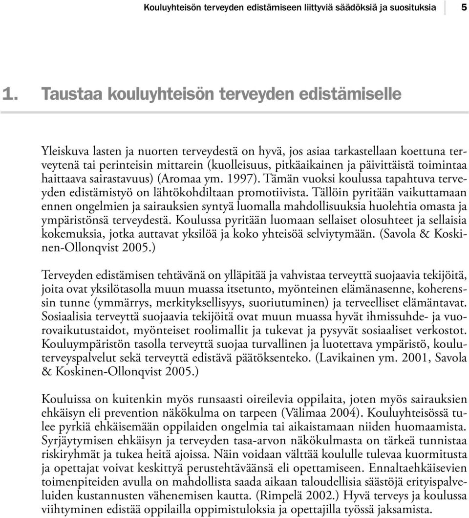 päivittäistä toimintaa haittaava sairastavuus) (Aromaa ym. 1997). Tämän vuoksi koulussa tapahtuva terveyden edistämistyö on lähtökohdiltaan promotiivista.