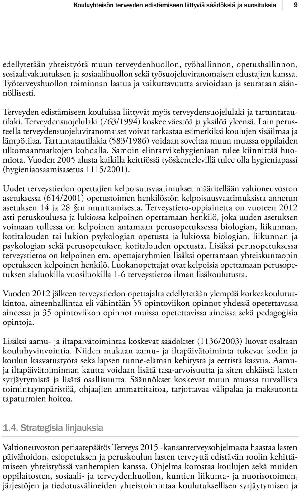 Terveyden edistämiseen kouluissa liittyvät myös terveydensuojelulaki ja tartuntatautilaki. Terveydensuojelulaki (763/1994) koskee väestöä ja yksilöä yleensä.