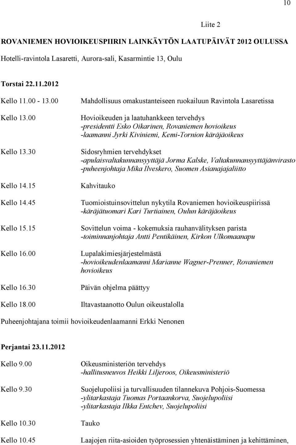 00 Mahdollisuus omakustanteiseen ruokailuun Ravintola Lasaretissa Hovioikeuden ja laatuhankkeen tervehdys -presidentti Esko Oikarinen, Rovaniemen hovioikeus -laamanni Jyrki Kiviniemi, Kemi-Tornion