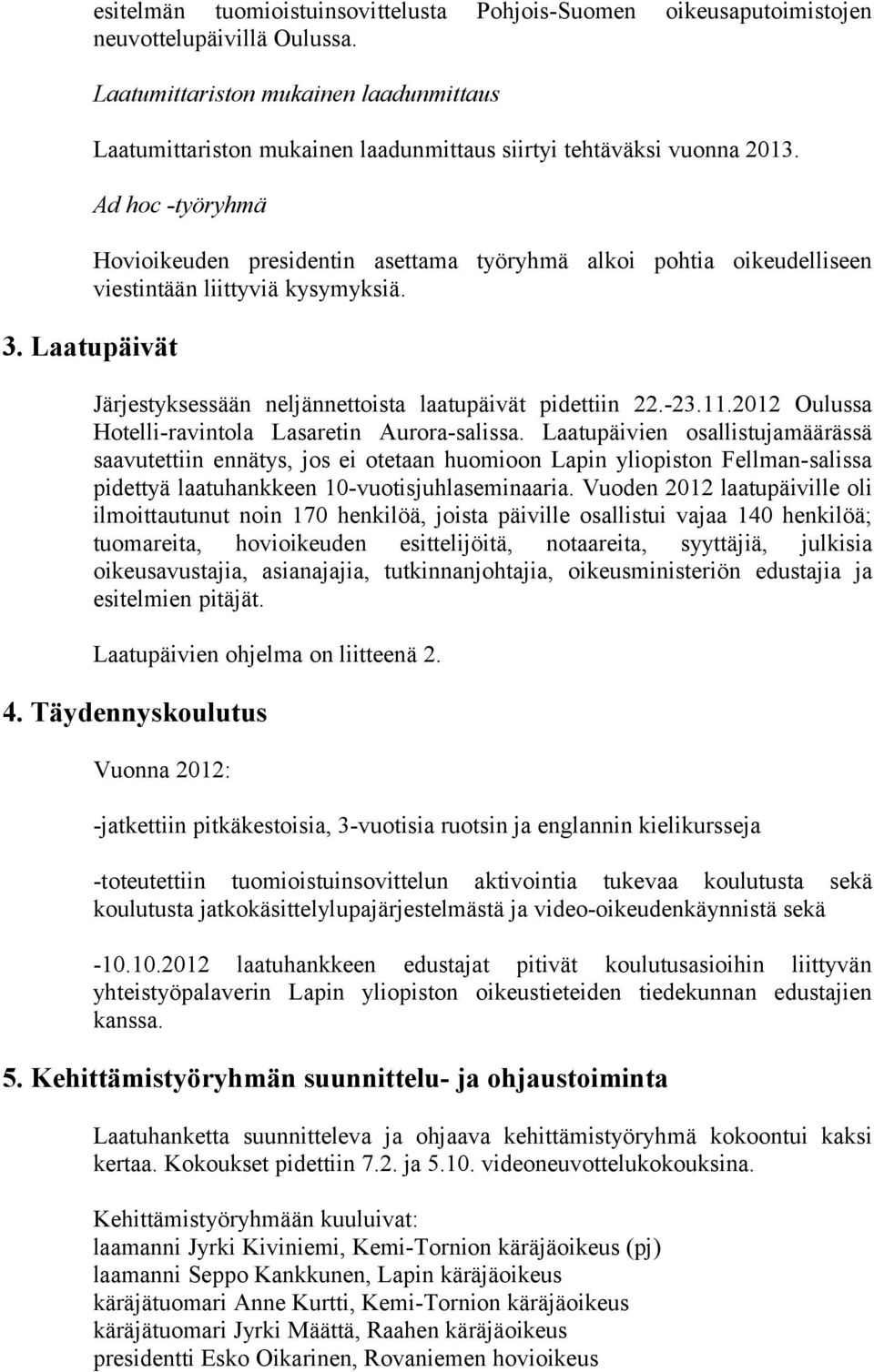 Ad hoc -työryhmä Hovioikeuden presidentin asettama työryhmä alkoi pohtia oikeudelliseen viestintään liittyviä kysymyksiä. 3. Laatupäivät Järjestyksessään neljännettoista laatupäivät pidettiin 22.-23.