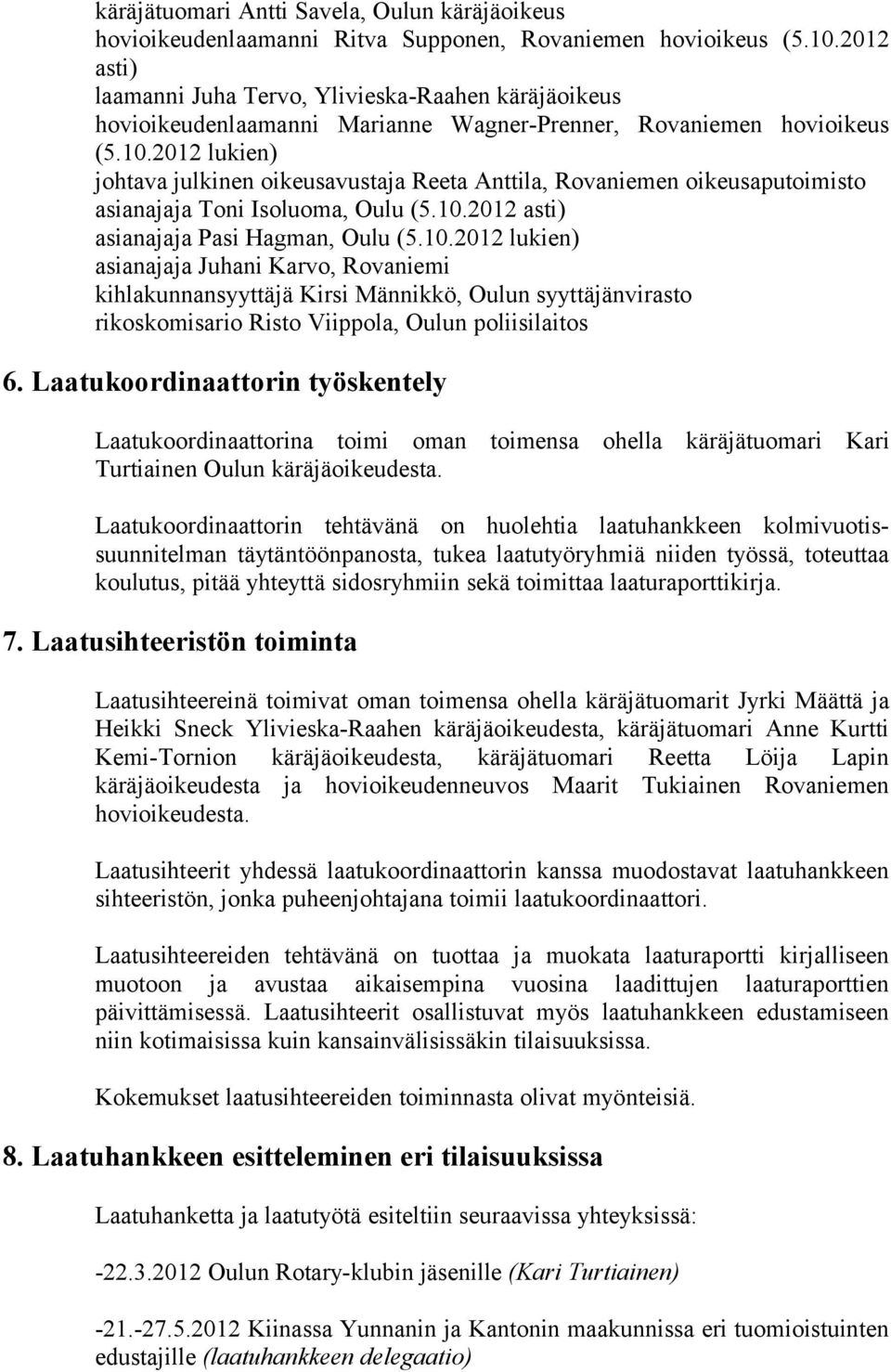2012 lukien) johtava julkinen oikeusavustaja Reeta Anttila, Rovaniemen oikeusaputoimisto asianajaja Toni Isoluoma, Oulu (5.10.