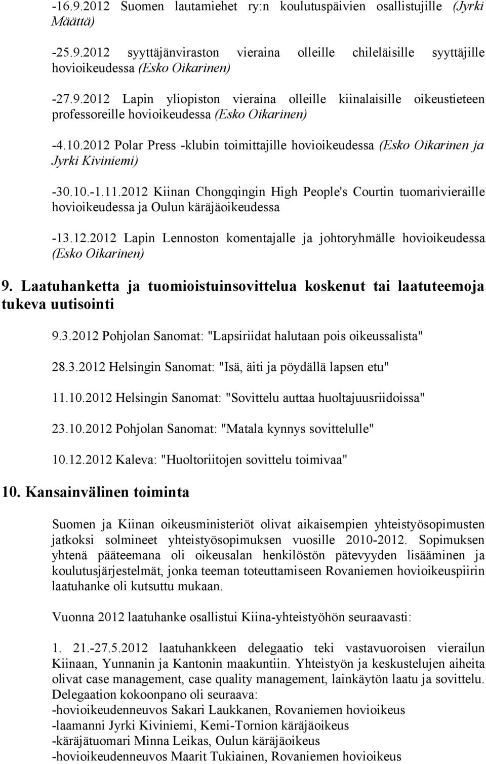 2012 Kiinan Chongqingin High People's Courtin tuomarivieraille hovioikeudessa ja Oulun käräjäoikeudessa -13.12.2012 Lapin Lennoston komentajalle ja johtoryhmälle hovioikeudessa (Esko Oikarinen) 9.