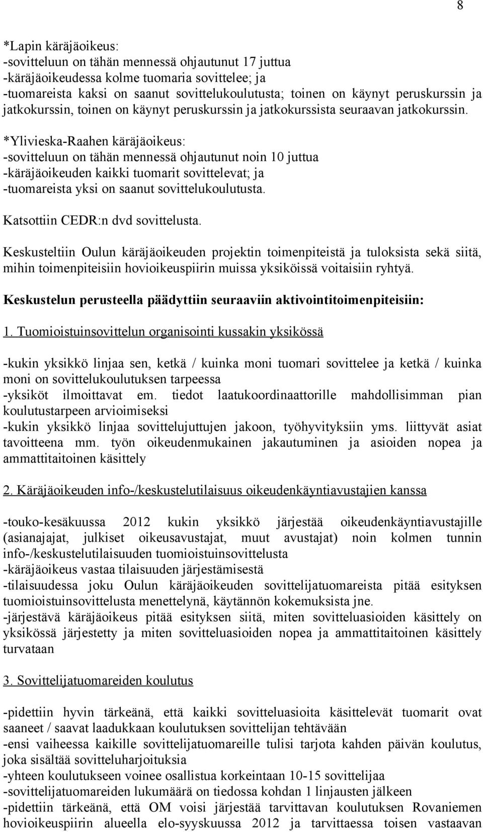 *Ylivieska-Raahen käräjäoikeus: -sovitteluun on tähän mennessä ohjautunut noin 10 juttua -käräjäoikeuden kaikki tuomarit sovittelevat; ja -tuomareista yksi on saanut sovittelukoulutusta.