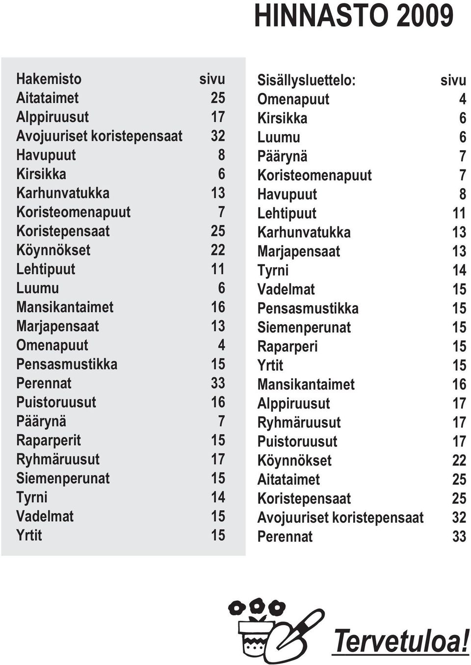 Sisällysluettelo: sivu Omenapuut 4 Kirsikka 6 Luumu 6 Päärynä 7 Koristeomenapuut 7 Havupuut 8 Lehtipuut 11 Karhunvatukka 13 Marjapensaat 13 Tyrni 14 Vadelmat 15 Pensasmustikka 15