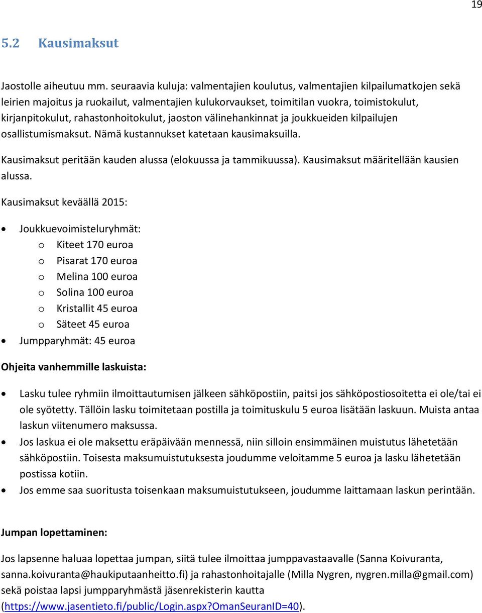 rahastonhoitokulut, jaoston välinehankinnat ja joukkueiden kilpailujen osallistumismaksut. Nämä kustannukset katetaan kausimaksuilla. Kausimaksut peritään kauden alussa (elokuussa ja tammikuussa).