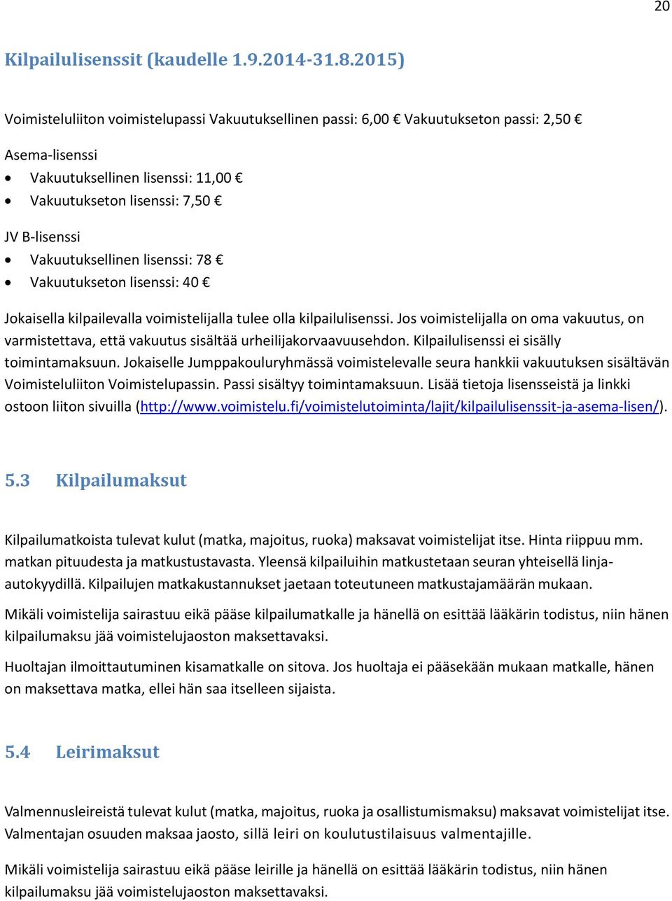 Vakuutuksellinen lisenssi: 78 Vakuutukseton lisenssi: 40 Jokaisella kilpailevalla voimistelijalla tulee olla kilpailulisenssi.