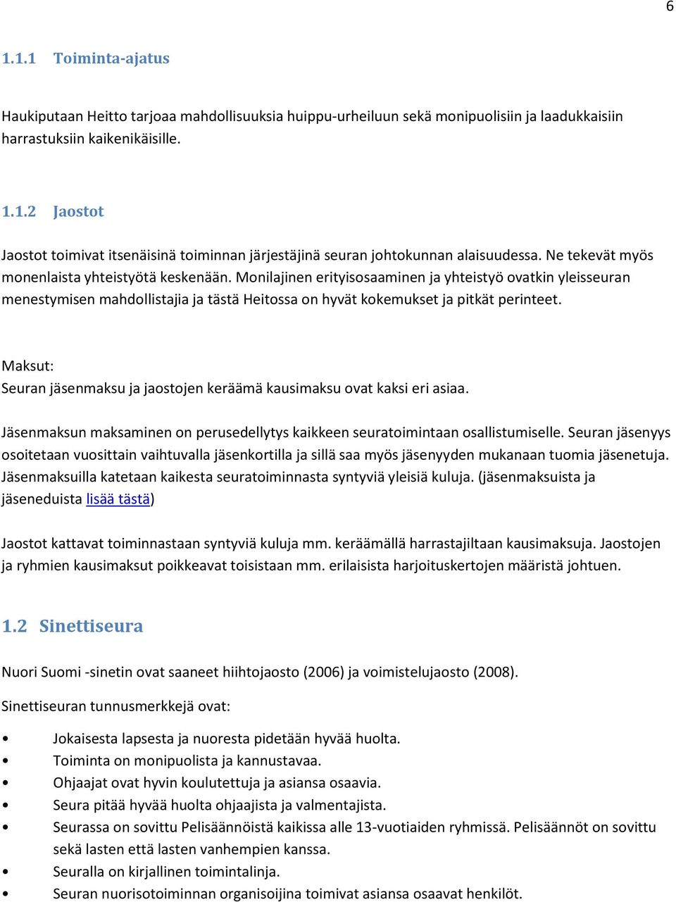 Maksut: Seuran jäsenmaksu ja jaostojen keräämä kausimaksu ovat kaksi eri asiaa. Jäsenmaksun maksaminen on perusedellytys kaikkeen seuratoimintaan osallistumiselle.