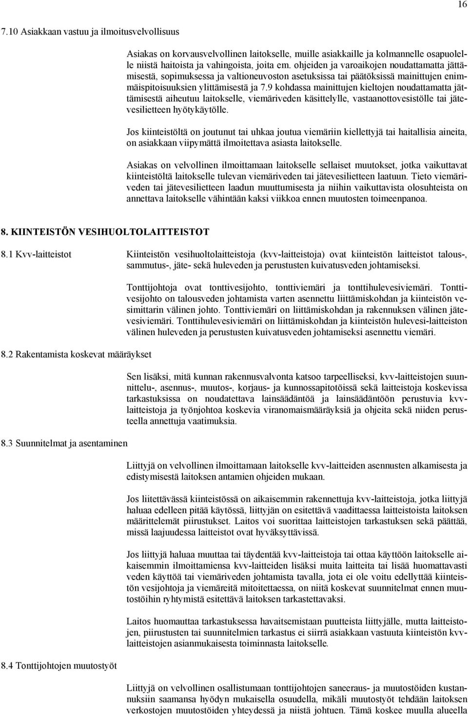 9 kohdassa mainittujen kieltojen noudattamatta jättämisestä aiheutuu laitokselle, viemäriveden käsittelylle, vastaanottovesistölle tai jätevesilietteen hyötykäytölle.