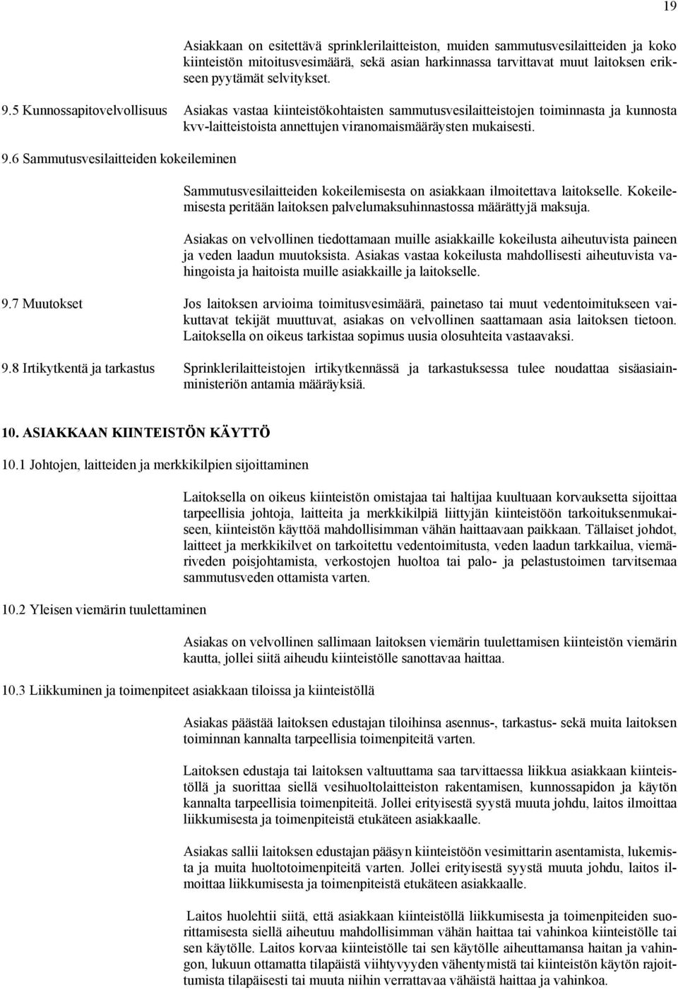 6 Sammutusvesilaitteiden kokeileminen Sammutusvesilaitteiden kokeilemisesta on asiakkaan ilmoitettava laitokselle. Kokeilemisesta peritään laitoksen palvelumaksuhinnastossa määrättyjä maksuja.