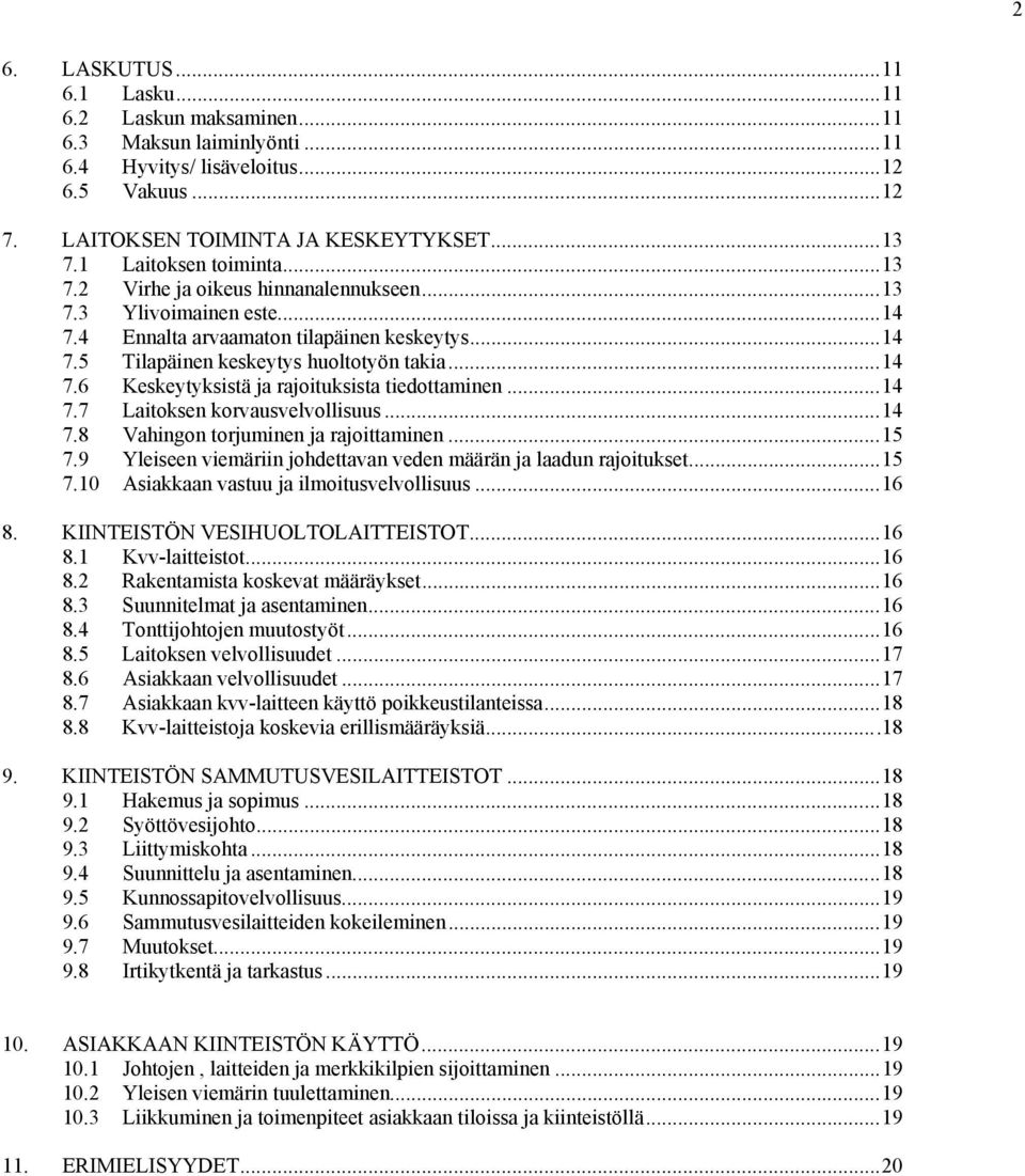 ..14 7.7 Laitoksen korvausvelvollisuus...14 7.8 Vahingon torjuminen ja rajoittaminen...15 7.9 Yleiseen viemäriin johdettavan veden määrän ja laadun rajoitukset...15 7.10 Asiakkaan vastuu ja ilmoitusvelvollisuus.