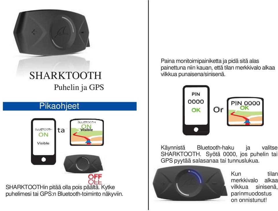 PIN 0000 OK Or PIN 0000 OK ON Visible ta i ON Visible Käynnistä Bluetooth-haku ja valitse SHARKTOOTH.