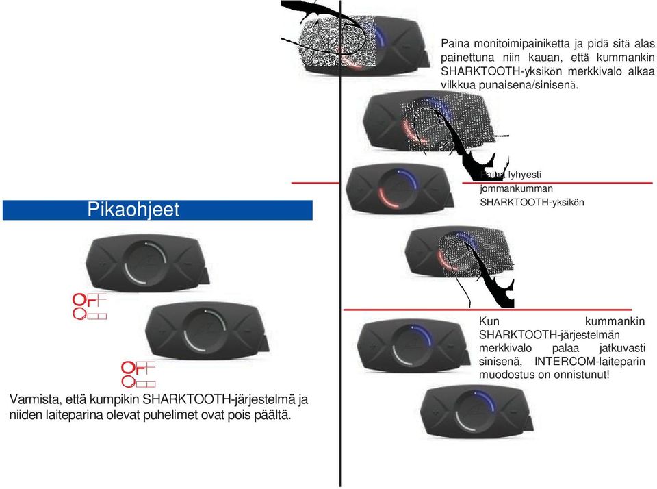 O FF O FF Varmista, että kumpikin SHARKTOOTH-järjestelmä ja niiden laiteparina olevat puhelimet ovat pois päältä.