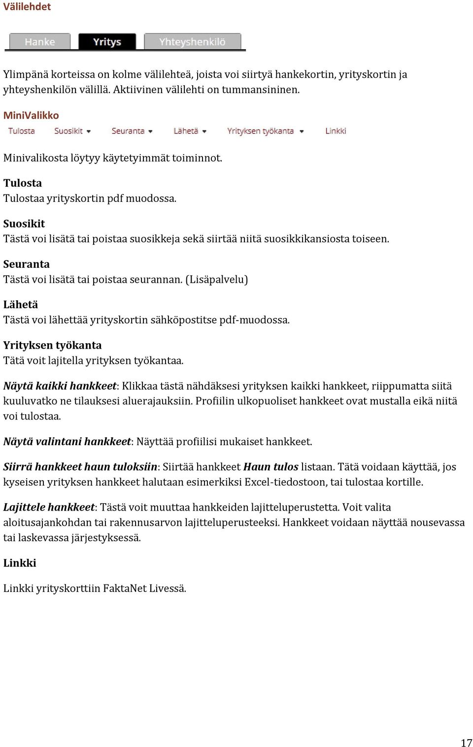 Seuranta Tästä voi lisätä tai poistaa seurannan. (Lisäpalvelu) Lähetä Tästä voi lähettää yrityskortin sähköpostitse pdf-muodossa. Yrityksen työkanta Tätä voit lajitella yrityksen työkantaa.