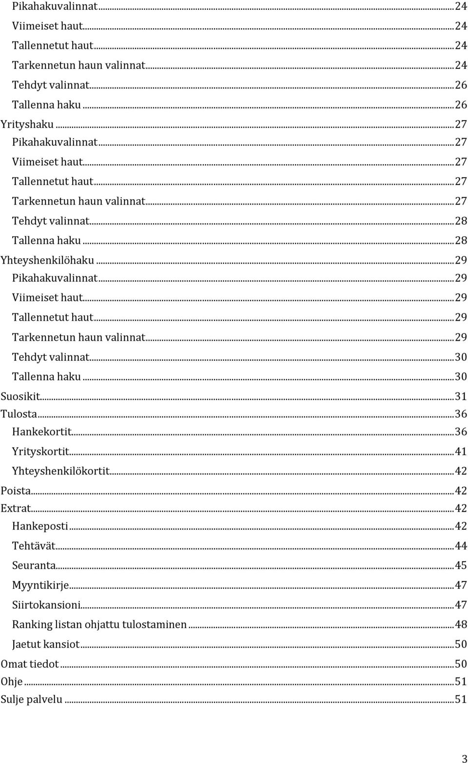 .. 29 Tarkennetun haun valinnat... 29 Tehdyt valinnat... 30 Tallenna haku... 30 Suosikit... 31 Tulosta... 36 Hankekortit... 36 Yrityskortit... 41 Yhteyshenkilökortit... 42 Poista... 42 Extrat.