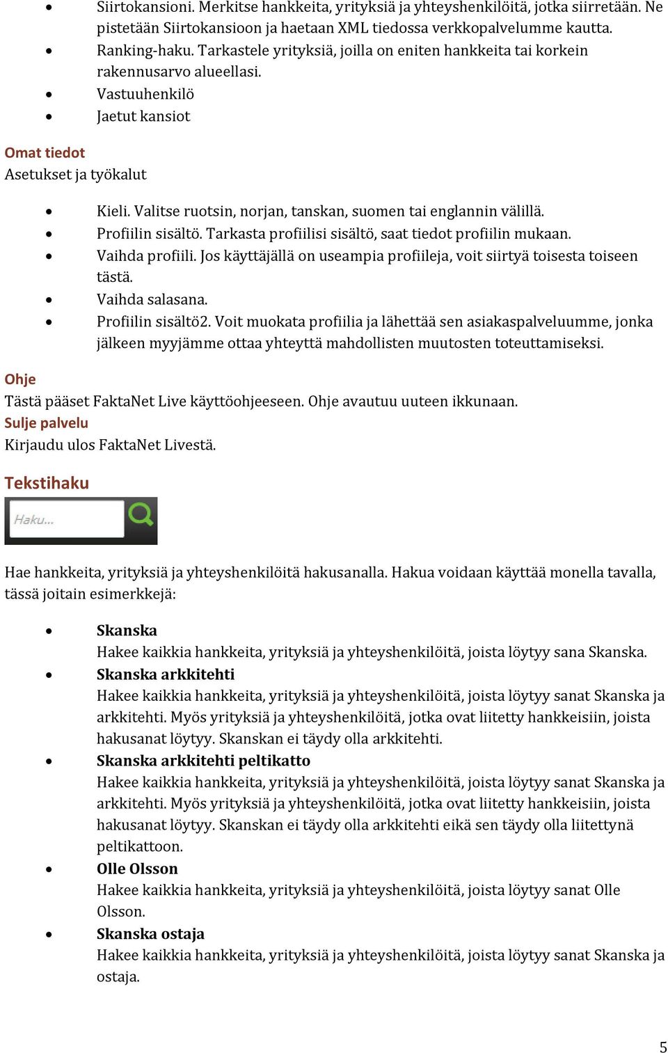 Valitse ruotsin, norjan, tanskan, suomen tai englannin välillä. Profiilin sisältö. Tarkasta profiilisi sisältö, saat tiedot profiilin mukaan. Vaihda profiili.