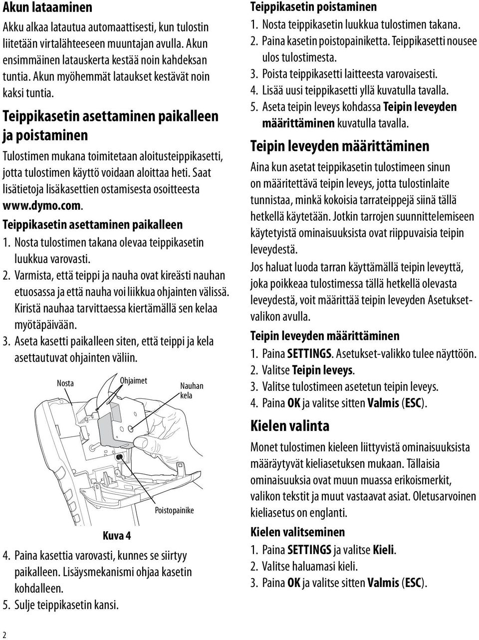 Teippikasetin asettaminen paikalleen ja poistaminen Tulostimen mukana toimitetaan aloitusteippikasetti, jotta tulostimen käyttö voidaan aloittaa heti.