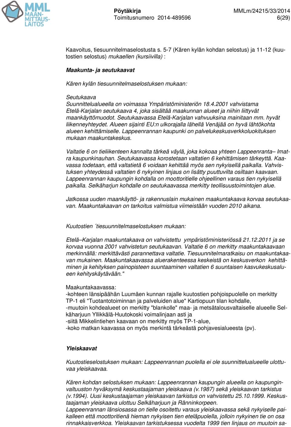voimassa Ympäristöministeriön 18.4.2001 vahvistama Etelä-Karjalan seutukaava 4, joka sisältää maakunnan alueet ja niihin liittyvät maankäyttömuodot.