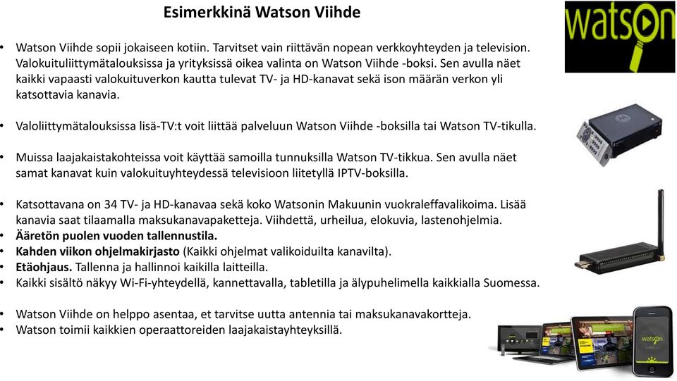 Sen avulla näet kaikki vapaasti valokuituverkon kautta tulevat TV- ja HD-kanavat sekä ison määrän verkon yli katsottavia kanavia.