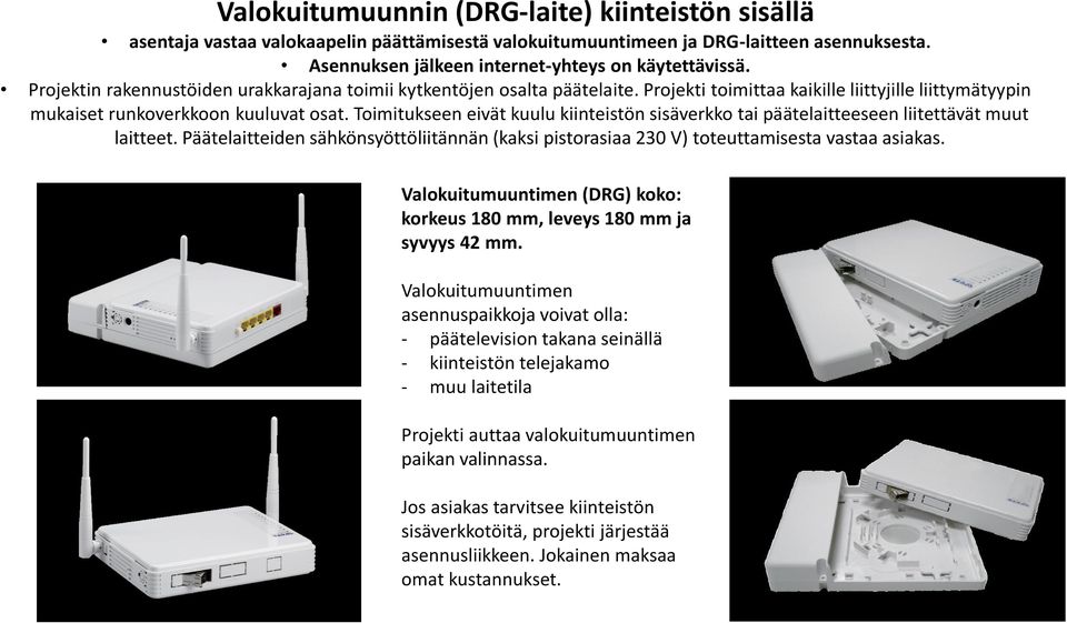 Toimitukseen eivät kuulu kiinteistön sisäverkko tai päätelaitteeseen liitettävät muut laitteet. Päätelaitteiden sähkönsyöttöliitännän (kaksi pistorasiaa 230 V) toteuttamisesta vastaa asiakas.