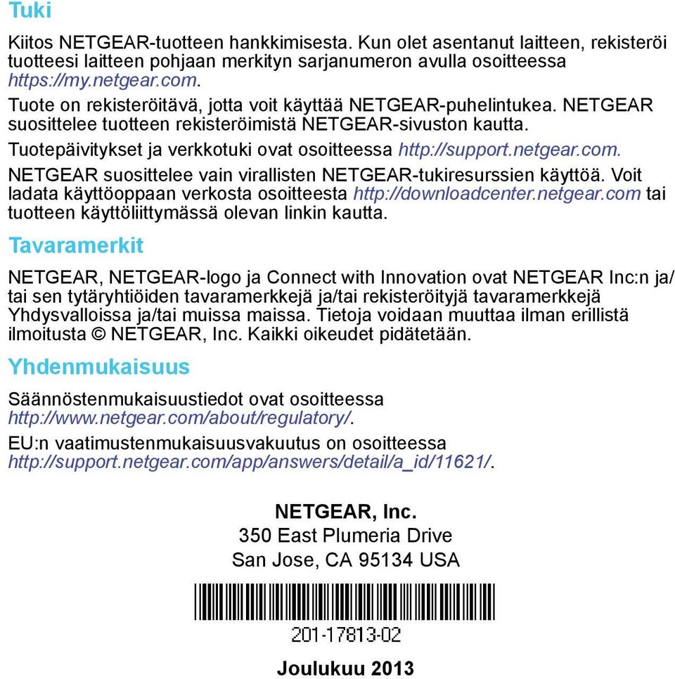 netgear.com. NETGEAR suosittelee vain virallisten NETGEAR-tukiresurssien käyttöä. Voit ladata käyttöoppaan verkosta osoitteesta http://downloadcenter.netgear.com tai tuotteen käyttöliittymässä olevan linkin kautta.