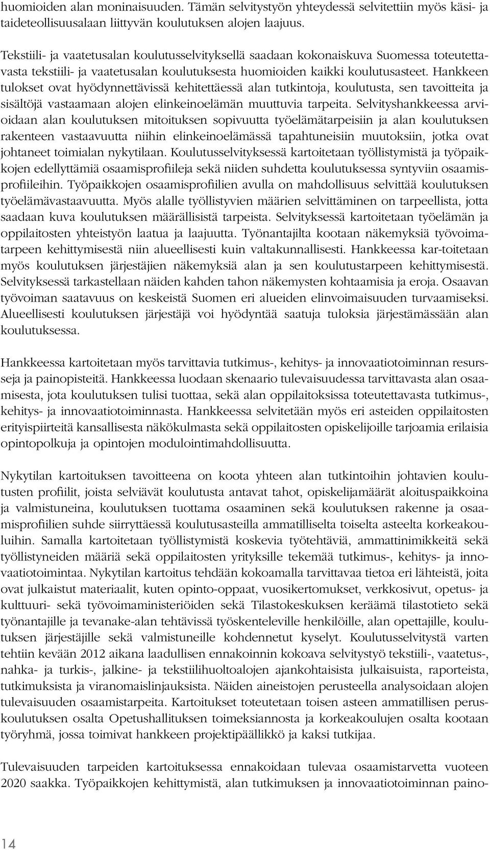 Hankkeen tulokset ovat hyödynnettävissä kehitettäessä alan tutkintoja, koulutusta, sen tavoitteita ja sisältöjä vastaamaan alojen elinkeinoelämän muuttuvia tarpeita.