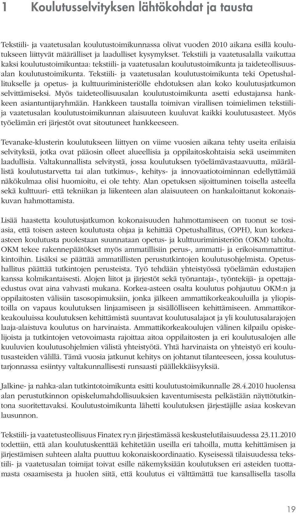 Tekstiili- ja vaatetusalan koulutustoimikunta teki Opetushallitukselle ja opetus- ja kulttuuriministeriölle ehdotuksen alan koko koulutusjatkumon selvittämiseksi.