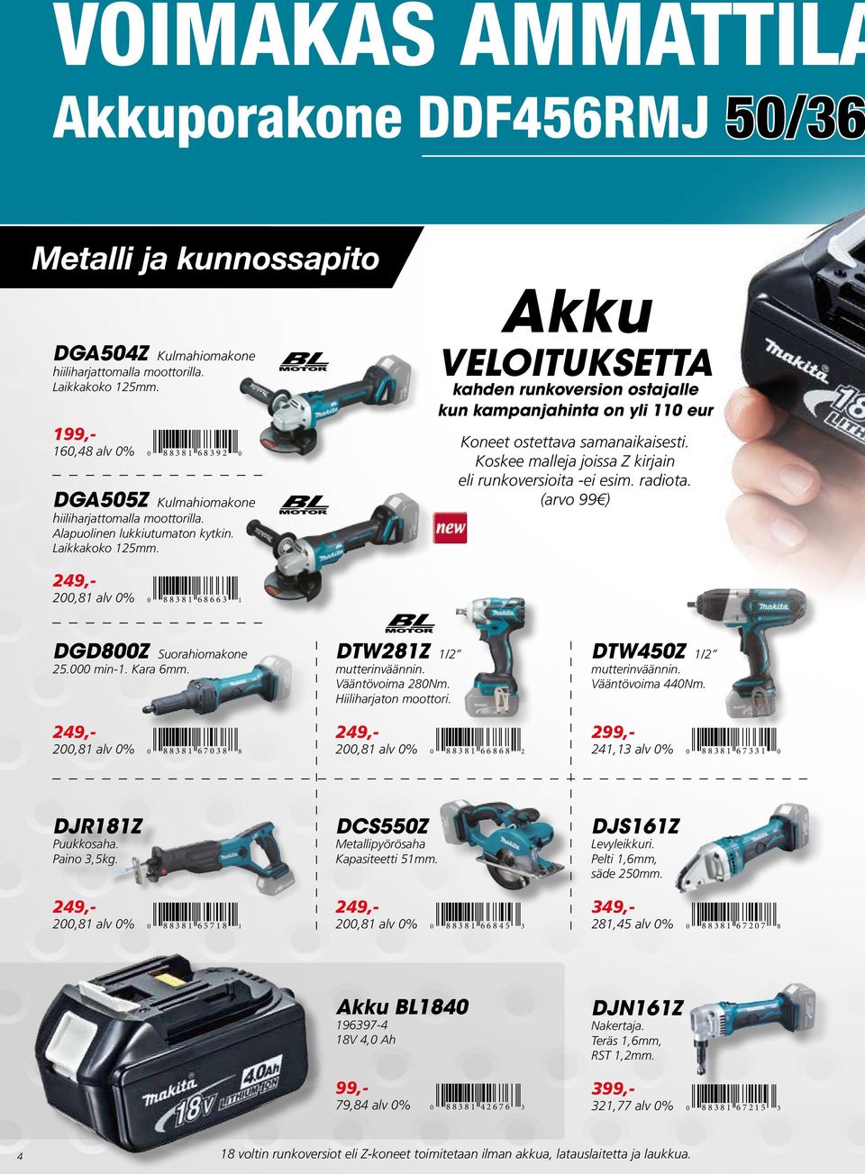 Akku VELOITUKSETTA kahden runkoversion ostajalle kun kampanjahinta on yli 110 eur Koneet ostettava samanaikaisesti. Koskee malleja joissa Z kirjain eli runkoversioita -ei esim. radiota.