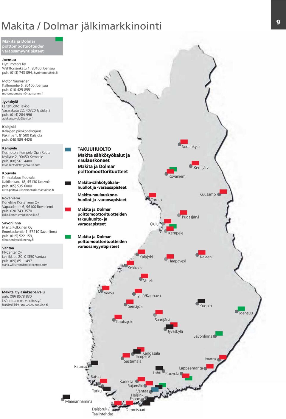 fi Kalajoki Kalajoen pienkonekorjaus Päkintie 1, 81500 Kalajoki puh. 040 589 4428 Kempele Kesmotors Kempele Ojan Rauta Myllytie 2, 90450 Kempele puh. (08) 561 4400 lasse.hintsala@ojanrauta.