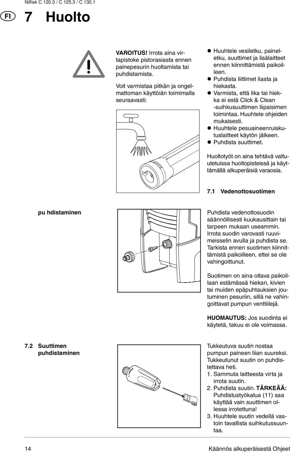 Puhdista liittimet liasta ja hiekasta. Varmista, että lika tai hiekka ei estä Click & Clean -suihkusuuttimen liipaisimen toimintaa. Huuhtele ohjeiden mukaisesti.