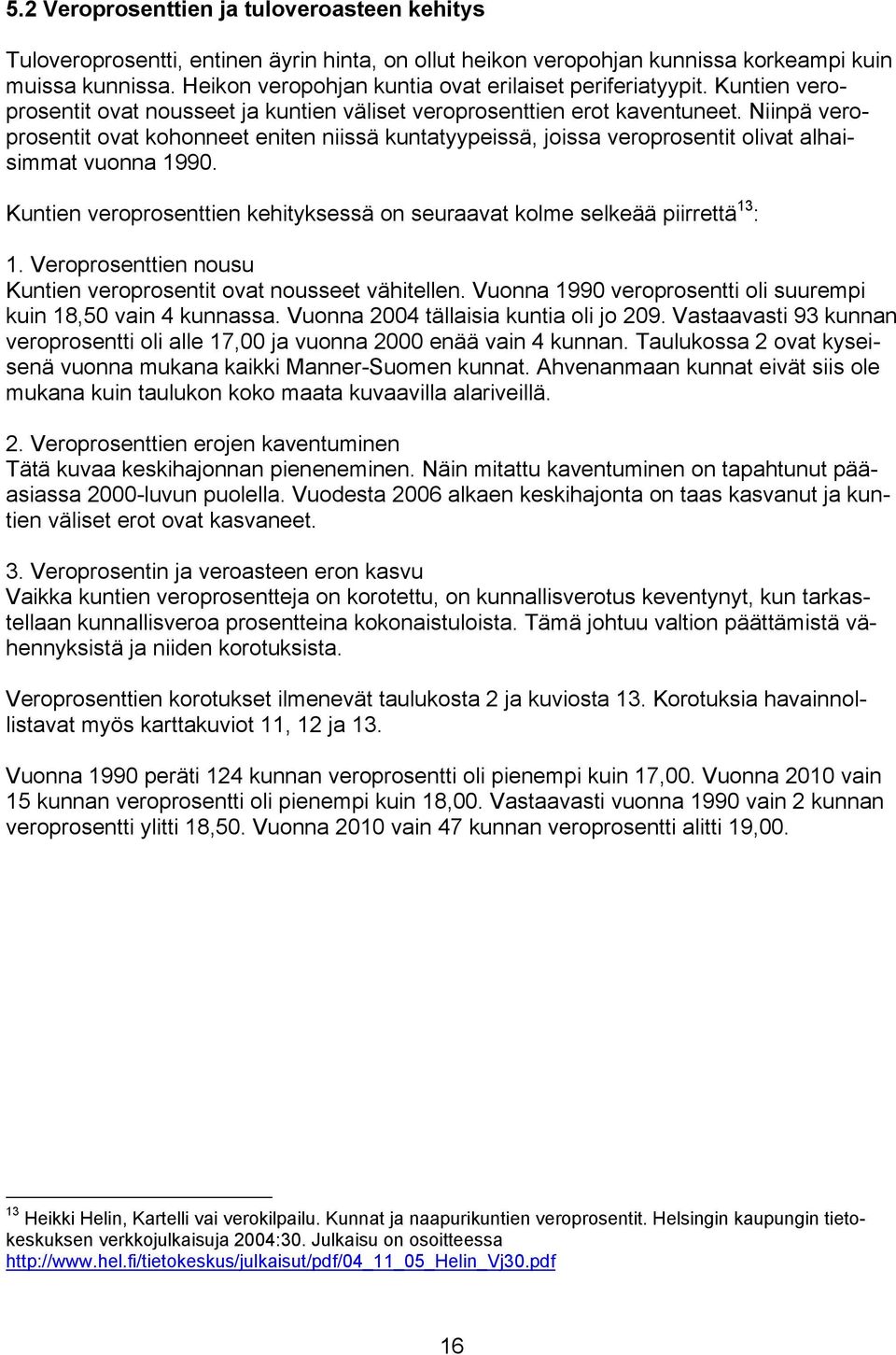 Niinpä veroprosentit ovat kohonneet eniten niissä kuntatyypeissä, joissa veroprosentit olivat alhaisimmat vuonna 1990. Kuntien veroprosenttien kehityksessä on seuraavat kolme selkeää piirrettä 13 : 1.