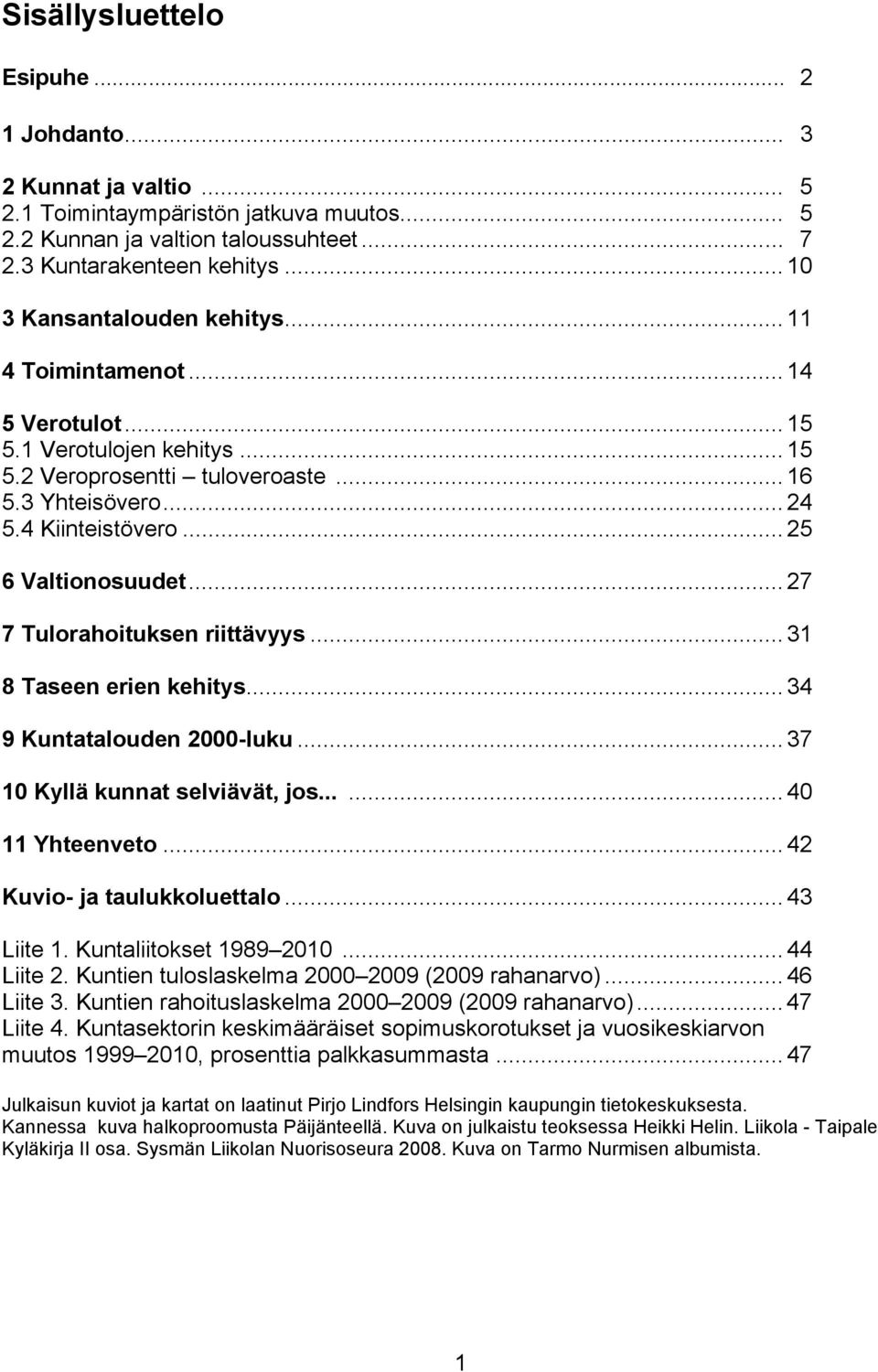 .. 25 6 Valtionosuudet... 27 7 Tulorahoituksen riittävyys... 31 8 Taseen erien kehitys... 34 9 Kuntatalouden 2000-luku... 37 10 Kyllä kunnat selviävät, jos...... 40 11 Yhteenveto.