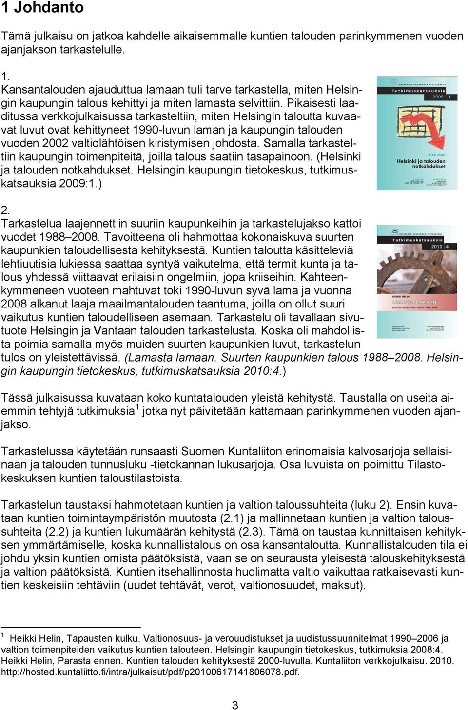 Pikaisesti laaditussa verkkojulkaisussa tarkasteltiin, miten Helsingin taloutta kuvaavat luvut ovat kehittyneet 1990-luvun laman ja kaupungin talouden vuoden 2002 valtiolähtöisen kiristymisen