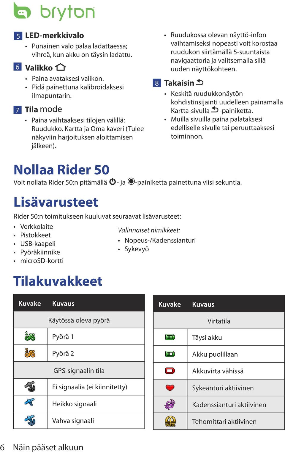 Ruudukossa olevan näyttö-infon vaihtamiseksi nopeasti voit korostaa ruudukon siirtämällä 5-suuntaista navigaattoria ja valitsemalla sillä uuden näyttökohteen.