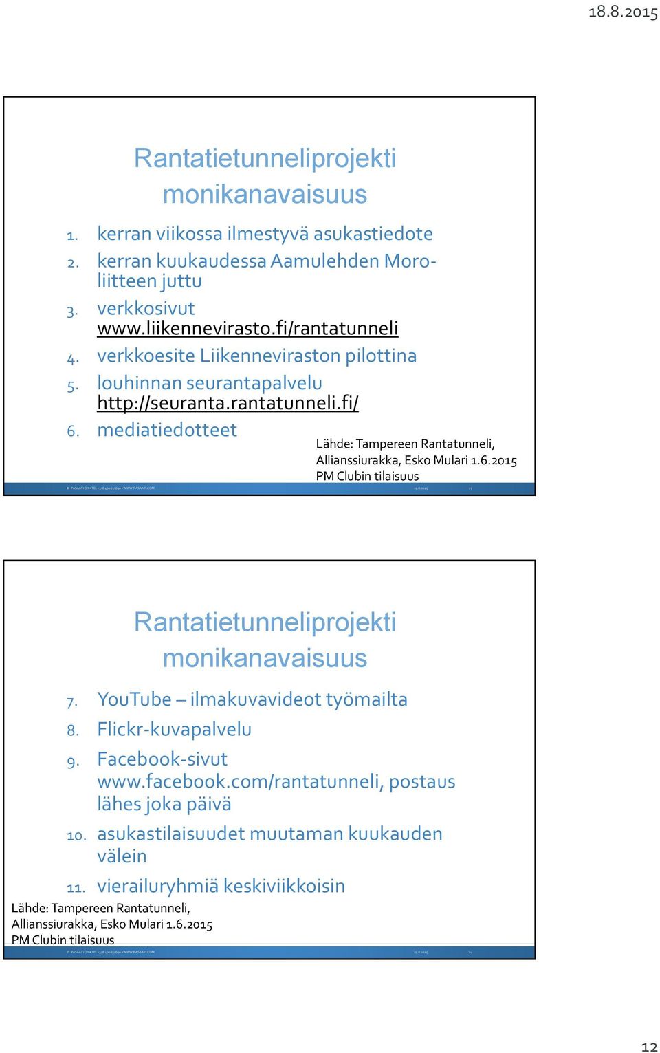 8.2015 23 7. YouTube ilmakuvavideot työmailta 8. Flickr-kuvapalvelu 9. Facebook-sivut www.facebook.com/rantatunneli, postaus lähes joka päivä 10. asukastilaisuudet muutaman kuukauden välein 11.